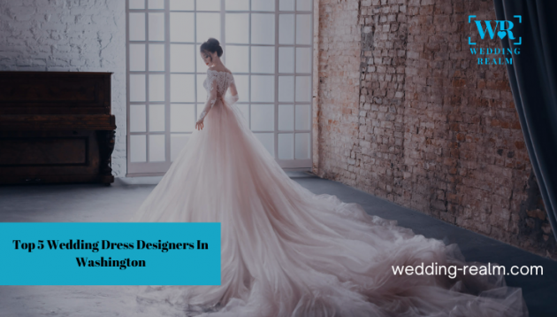 Top 5 Wedding Dress Designers In Washington